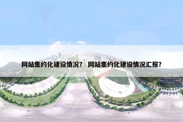 网站集约化建设情况？ 网站集约化建设情况汇报？