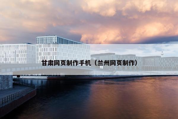 甘肃网页制作手机（兰州网页制作）