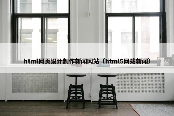 html网页设计制作新闻网站（html5网站新闻）