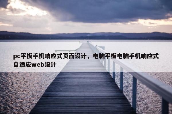 pc平板手机响应式页面设计，电脑平板电脑手机响应式自适应web设计