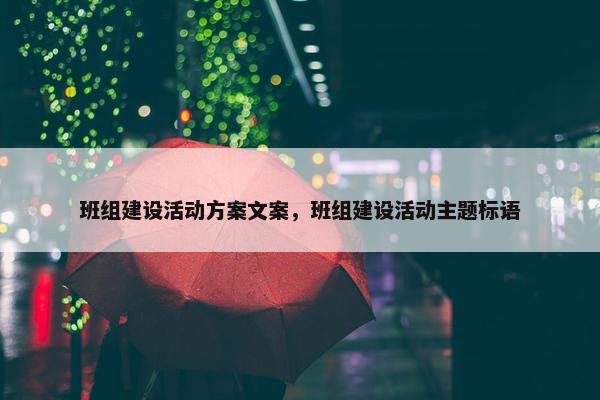 班组建设活动方案文案，班组建设活动主题标语
