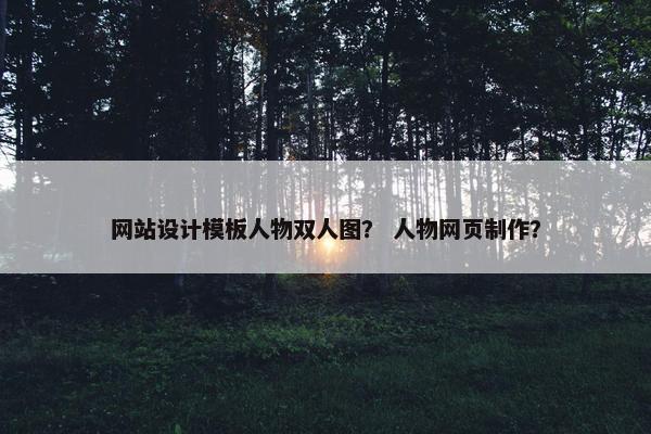 网站设计模板人物双人图？ 人物网页制作？