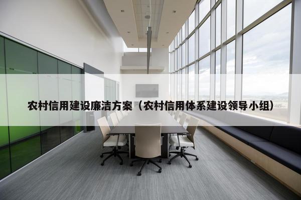 农村信用建设廉洁方案（农村信用体系建设领导小组）