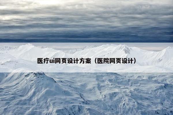 医疗ui网页设计方案（医院网页设计）