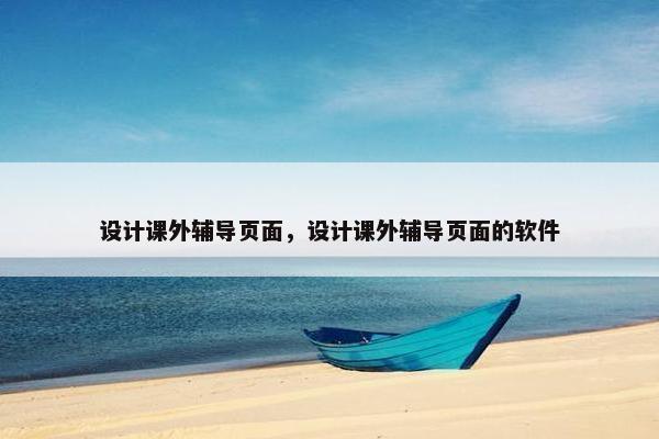 设计课外辅导页面，设计课外辅导页面的软件