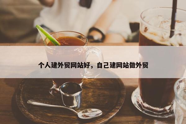 个人建外贸网站好，自己建网站做外贸