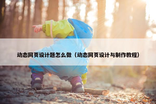 动态网页设计题怎么做（动态网页设计与制作教程）