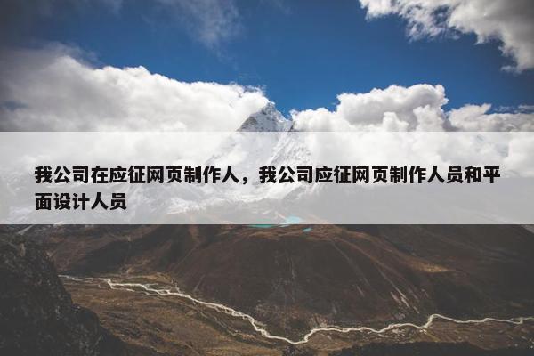 我公司在应征网页制作人，我公司应征网页制作人员和平面设计人员