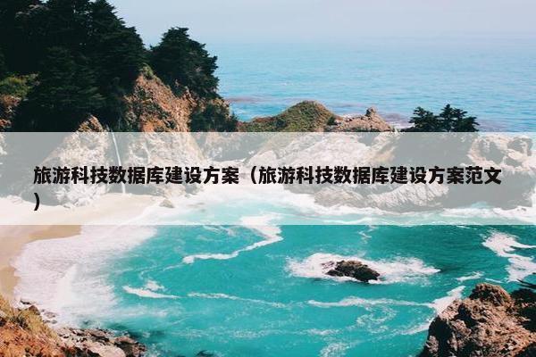 旅游科技数据库建设方案（旅游科技数据库建设方案范文）