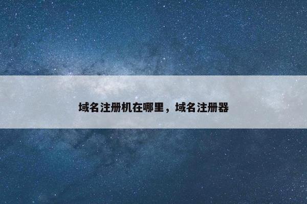 域名注册机在哪里，域名注册器