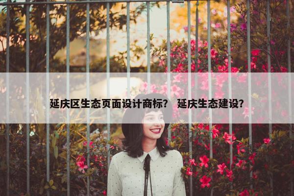 延庆区生态页面设计商标？ 延庆生态建设？