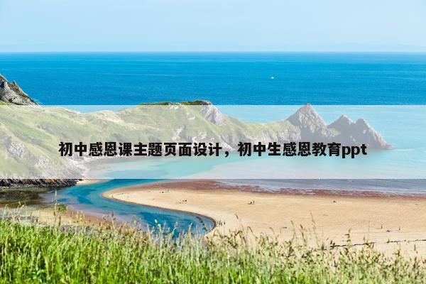初中感恩课主题页面设计，初中生感恩教育ppt
