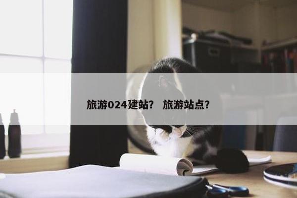 旅游024建站？ 旅游站点？