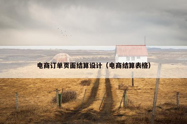 电商订单页面结算设计（电商结算表格）