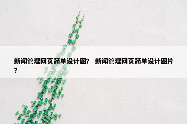 新闻管理网页简单设计图？ 新闻管理网页简单设计图片？