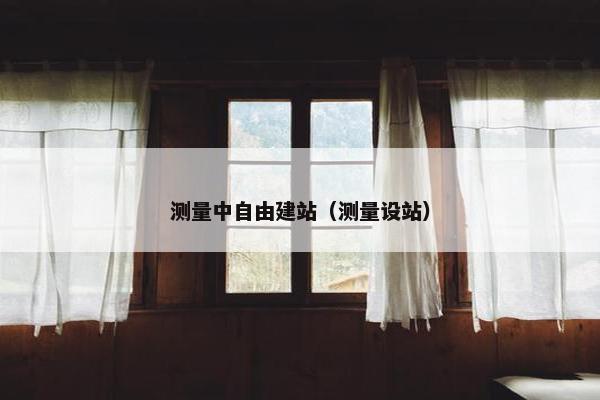 测量中自由建站（测量设站）