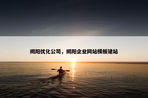 揭阳优化公司，揭阳企业网站模板建站
