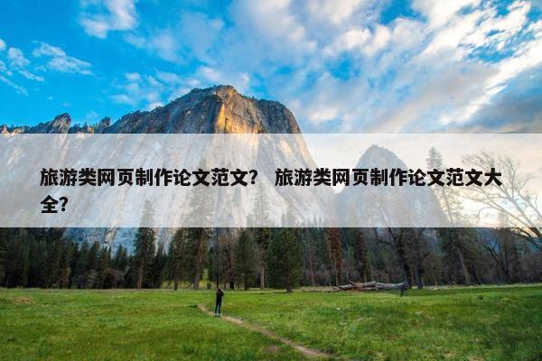 旅游类网页制作论文范文？ 旅游类网页制作论文范文大全？