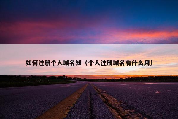 如何注册个人域名知（个人注册域名有什么用）