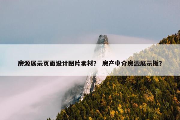 房源展示页面设计图片素材？ 房产中介房源展示板？