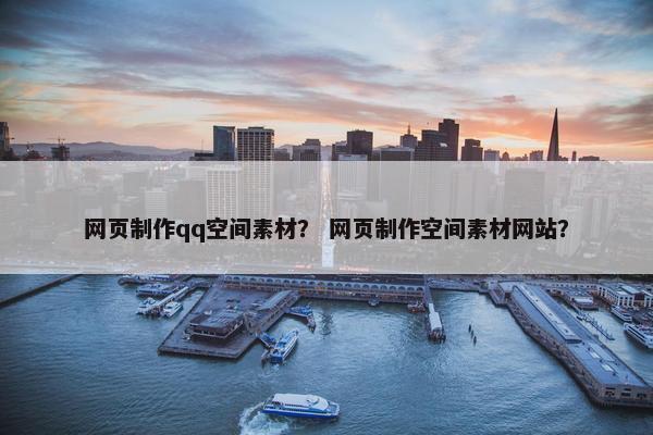 网页制作qq空间素材？ 网页制作空间素材网站？