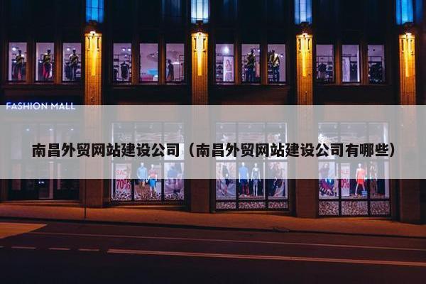 南昌外贸网站建设公司（南昌外贸网站建设公司有哪些）