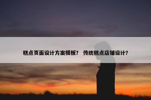 糕点页面设计方案模板？ 传统糕点店铺设计？