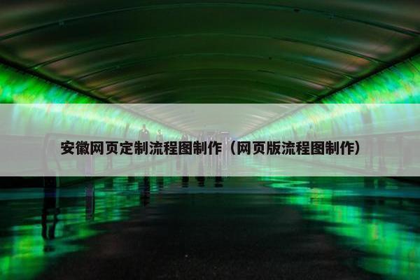 安徽网页定制流程图制作（网页版流程图制作）