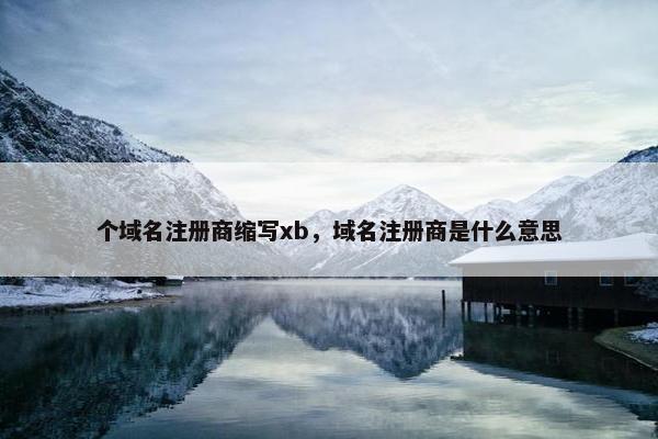 个域名注册商缩写xb，域名注册商是什么意思