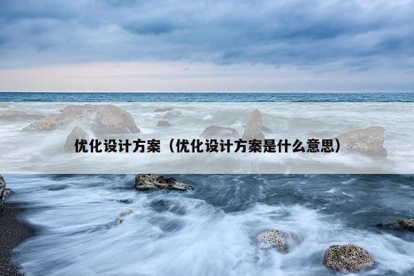 优化设计方案（优化设计方案是什么意思）