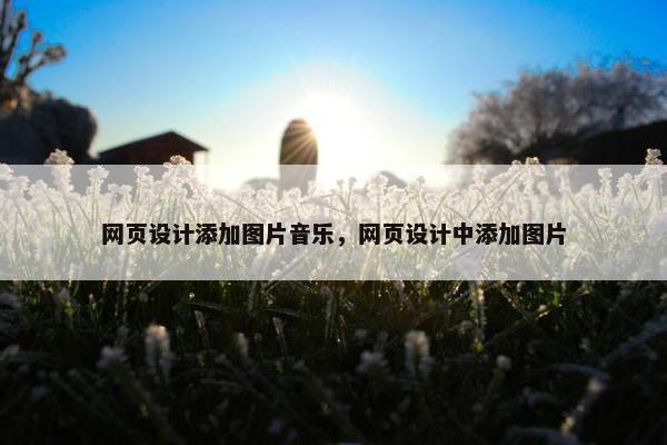 网页设计添加图片音乐，网页设计中添加图片