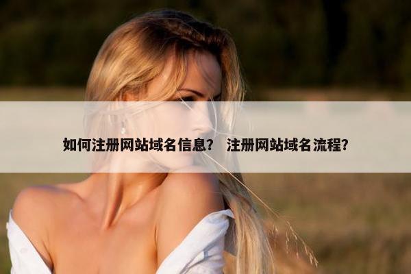 如何注册网站域名信息？ 注册网站域名流程？
