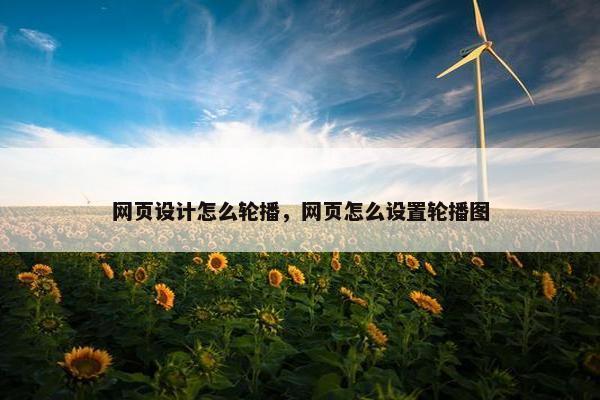 网页设计怎么轮播，网页怎么设置轮播图