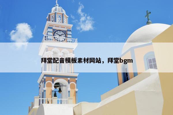 拜堂配音模板素材网站，拜堂bgm