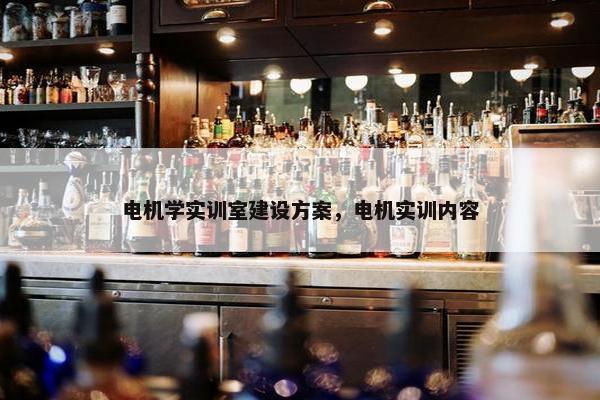 电机学实训室建设方案，电机实训内容