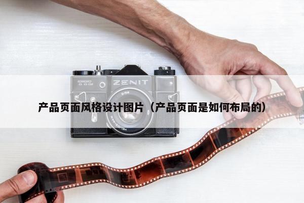 产品页面风格设计图片（产品页面是如何布局的）