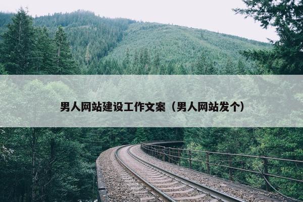 男人网站建设工作文案（男人网站发个）