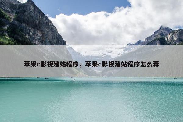 苹果c影视建站程序，苹果c影视建站程序怎么弄
