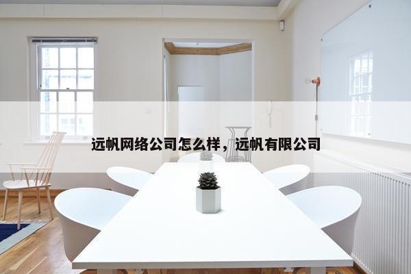 远帆网络公司怎么样，远帆有限公司