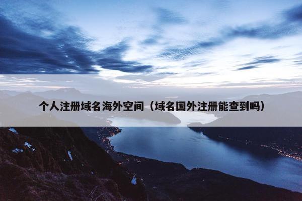 个人注册域名海外空间（域名国外注册能查到吗）