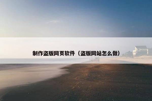 制作盗版网页软件（盗版网站怎么做）