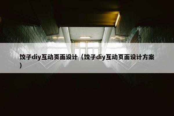 饺子diy互动页面设计（饺子diy互动页面设计方案）