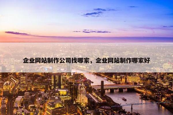 企业网站制作公司找哪家，企业网站制作哪家好