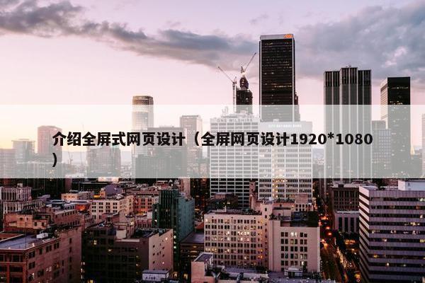 介绍全屏式网页设计（全屏网页设计1920*1080）