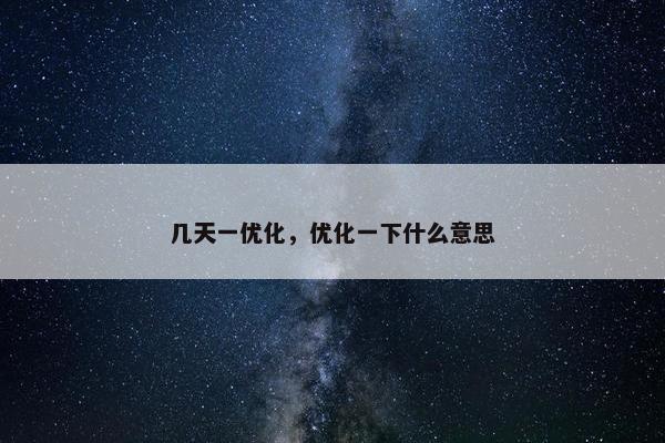 几天一优化，优化一下什么意思