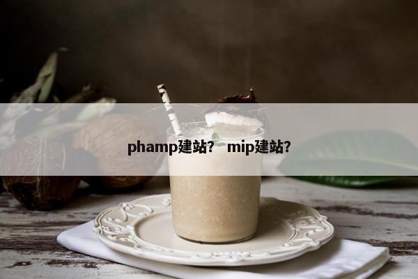 phamp建站？ mip建站？