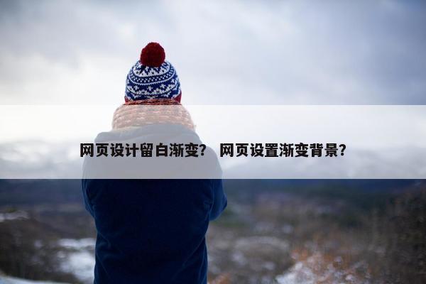 网页设计留白渐变？ 网页设置渐变背景？