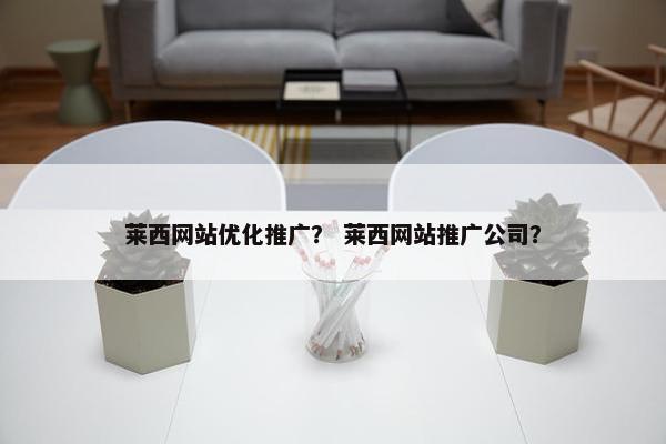 莱西网站优化推广？ 莱西网站推广公司？