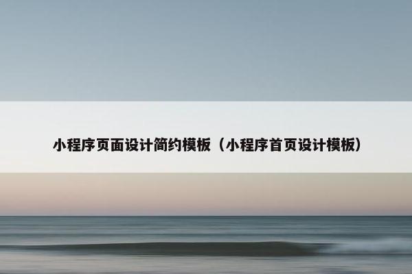 小程序页面设计简约模板（小程序首页设计模板）