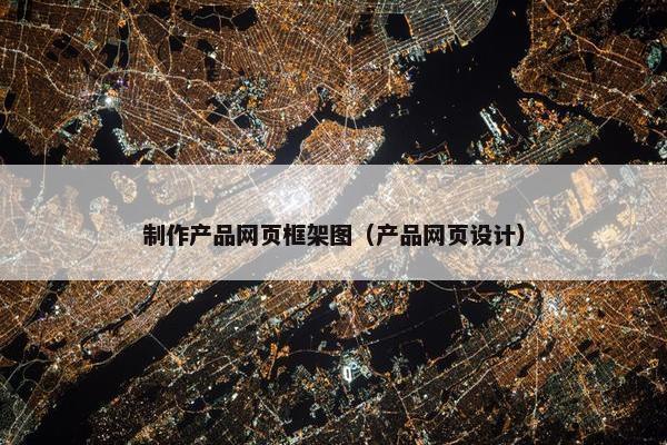 制作产品网页框架图（产品网页设计）
